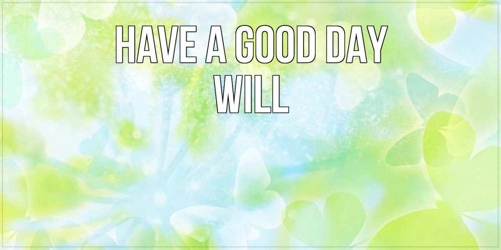 Greetings card с именем, Will Have a good day абстрактная картинка с пожеланием прекрасного летнего дня Greetings with text for free download 