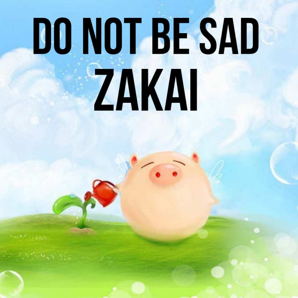 Greetings card с именем, Zakai Do not be sad поливает цветок порося Greetings with text for free download 