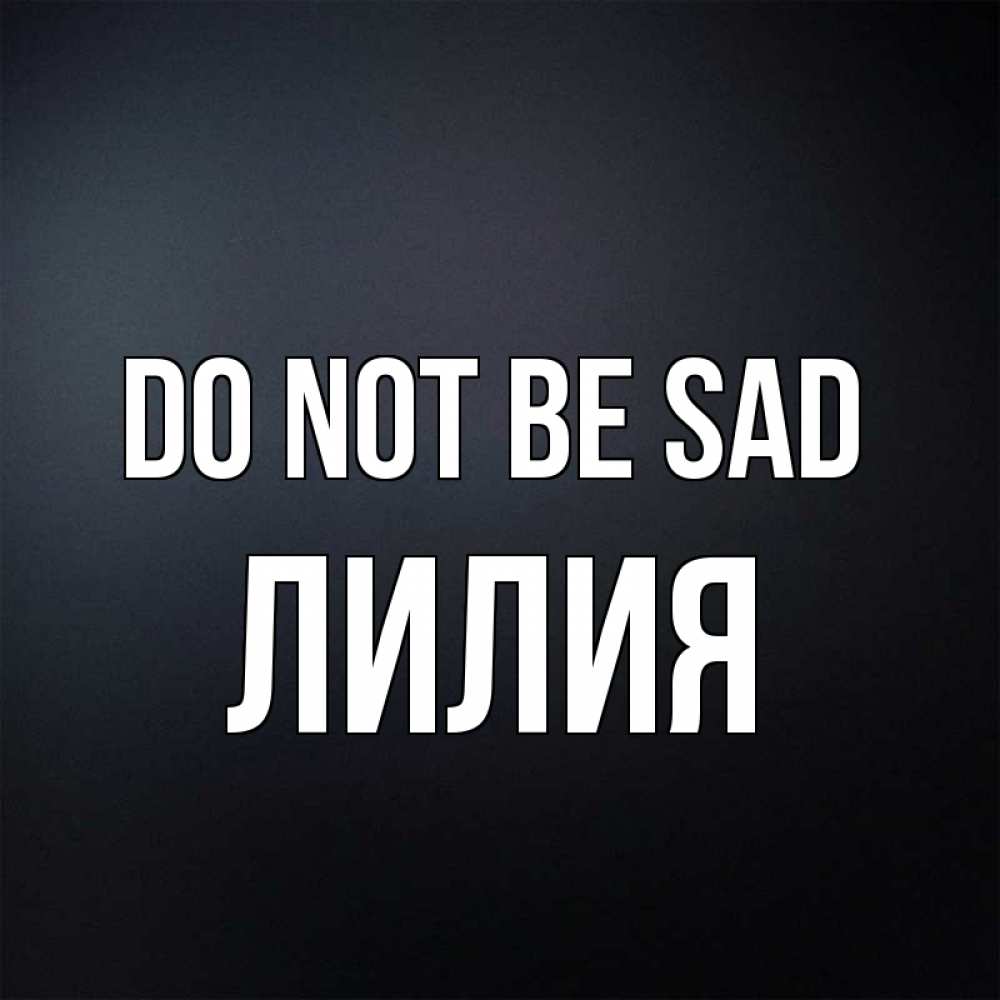 Greetings card с именем, Лилия Do not be sad Градиент серый Greetings with text for free download 