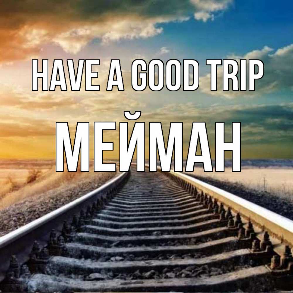 Greetings card с именем, МЕЙМАН Have a good trip рельсы уходящие в даль Greetings with text for free download 