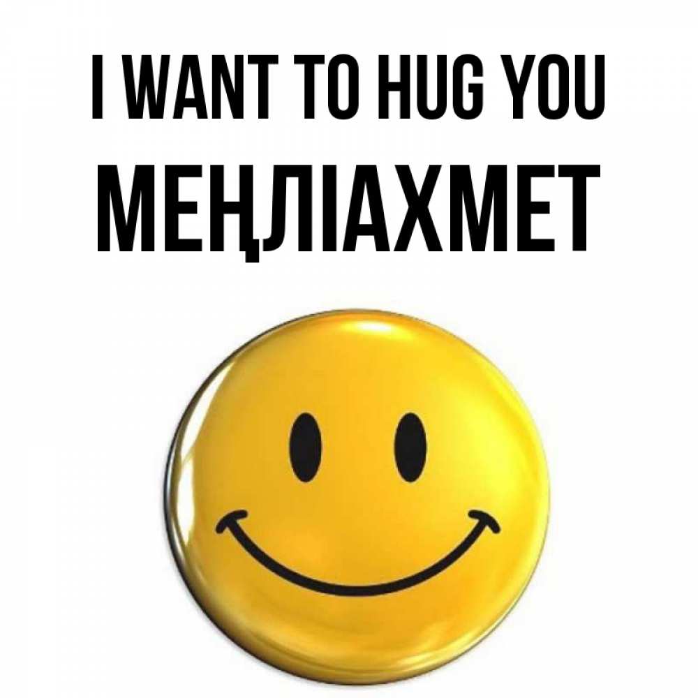 Greetings card с именем, МЕҢЛІАХМЕТ I want to hug you открытки которые можно подписывать онлайн по своему усмотрению бесплатно Greetings with text for free download 
