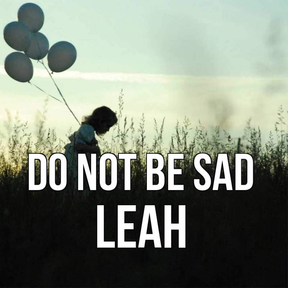 Greetings card с именем, Leah Do not be sad ребенок Greetings with text for free download 