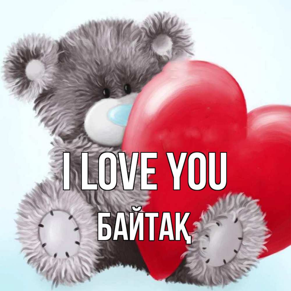 Greetings card с именем, Байтақ I love you медвежуся Greetings with text for free download 