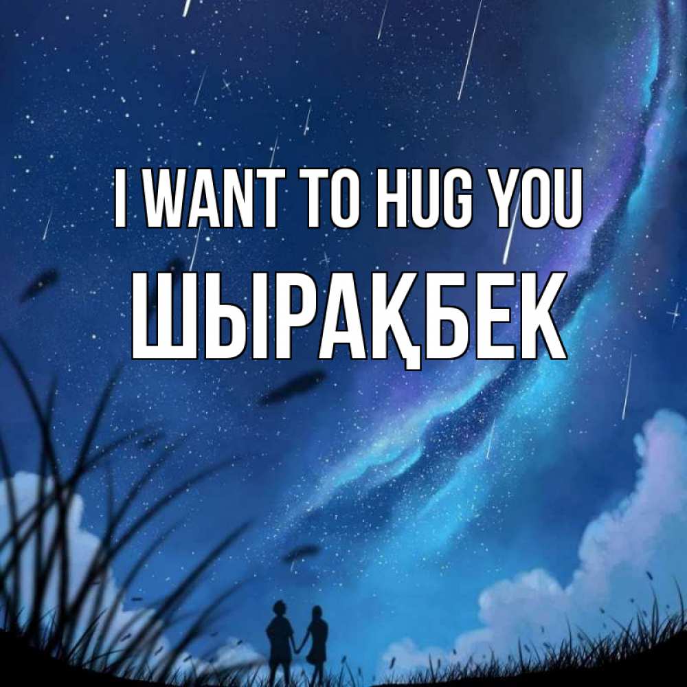 Greetings card с именем, ШЫРАҚБЕК I want to hug you камыши Greetings with text for free download 