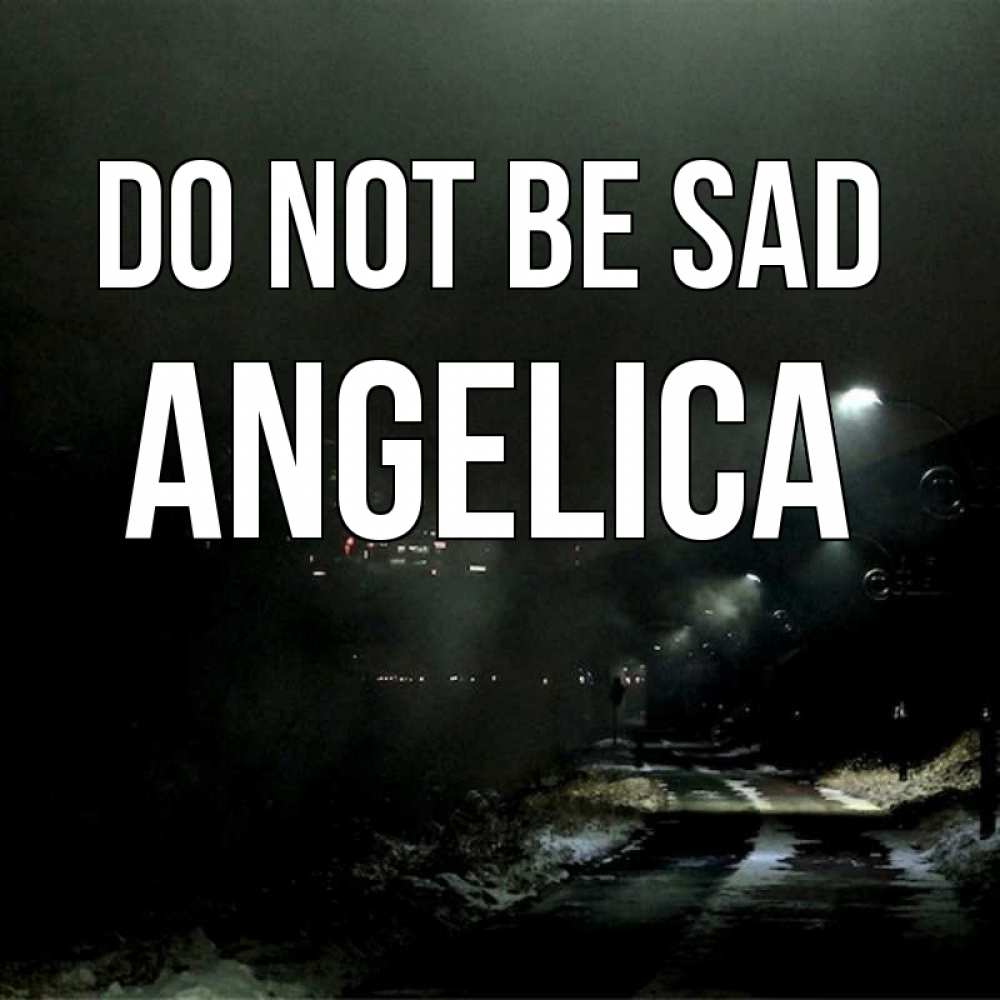 Greetings card с именем, Angelica Do not be sad фонари Greetings with text for free download 