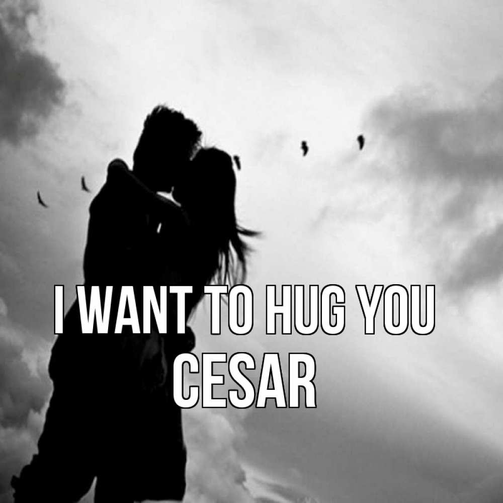 Greetings card с именем, Cesar I want to hug you летят птицы Greetings with text for free download 