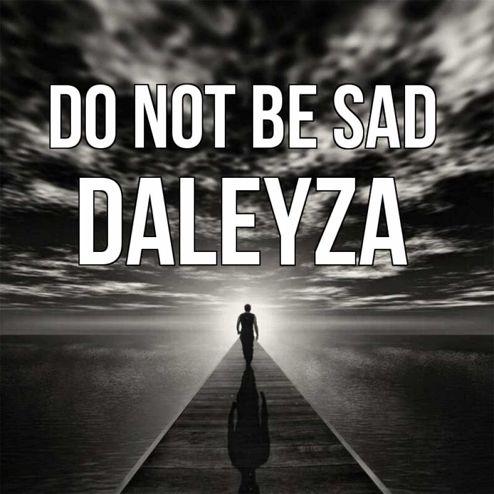 Greetings card с именем, Daleyza Do not be sad человек Greetings with text for free download 