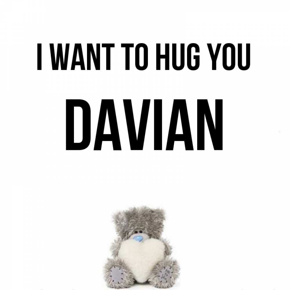 Greetings card с именем, Davian I want to hug you медвежонок с сердечком белого цвета Greetings with text for free download 