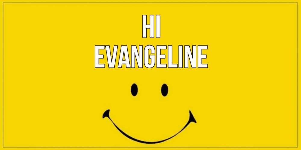 Greetings card с именем, Evangeline Hi смайл Greetings with text for free download 