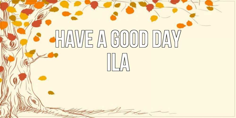 Greetings card с именем, Ila Have a good day осенний листопад Greetings with text for free download 