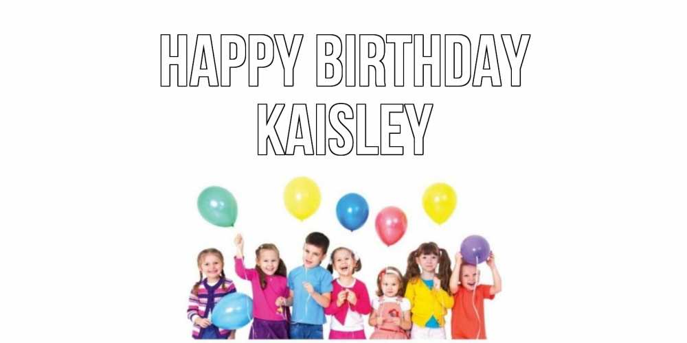 Greetings card с именем, Kaisley Happy Birthday Дети, шары Greetings with text for free download 