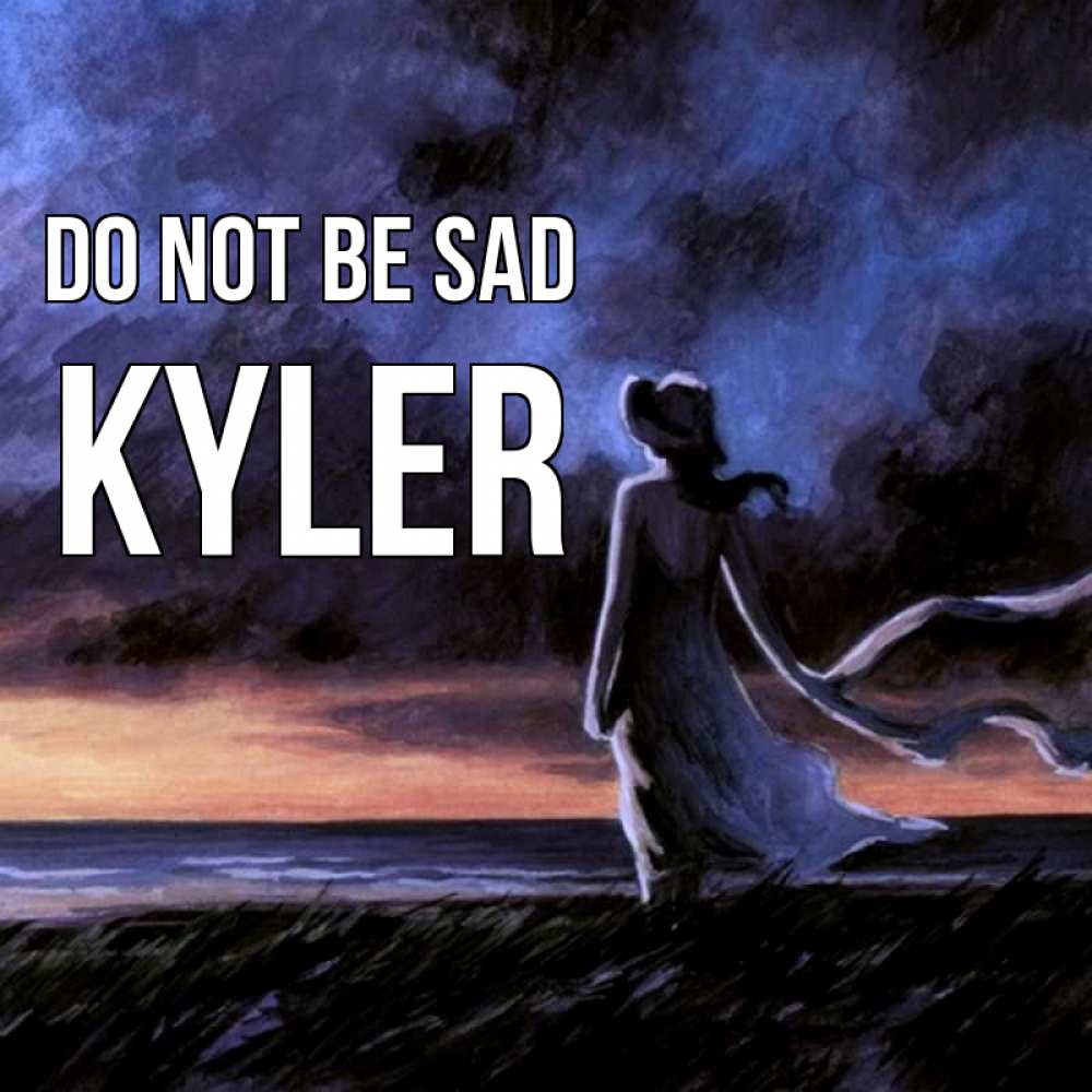 Greetings card с именем, Kyler Do not be sad картина Greetings with text for free download 