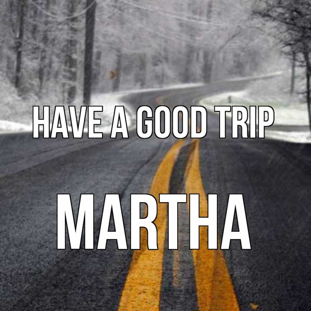 Greetings card с именем, Martha Have a good trip хорошего вам путешествия Greetings with text for free download 