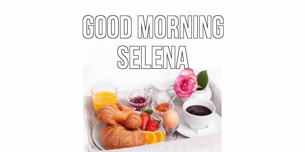 Greetings card с именем, Selena Good morning завтрак Greetings with text for free download 