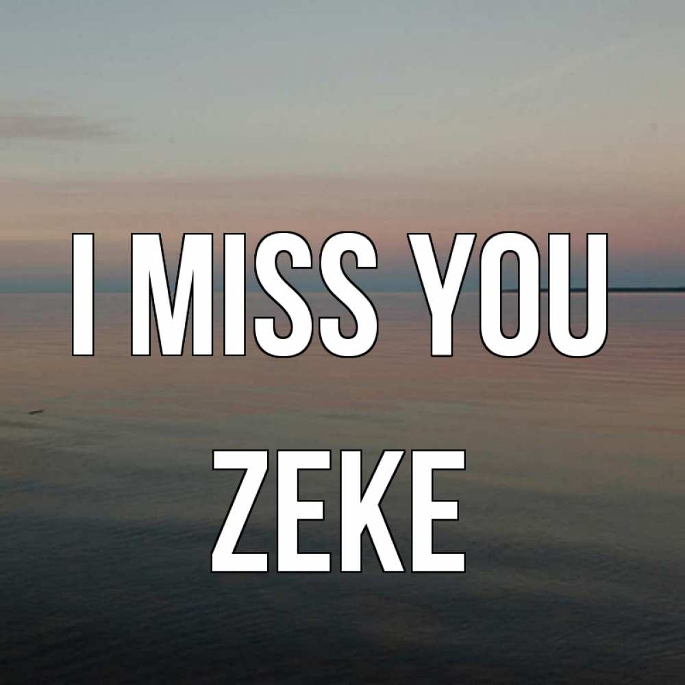 Greetings card с именем, Zeke I miss you пусто Greetings with text for free download 
