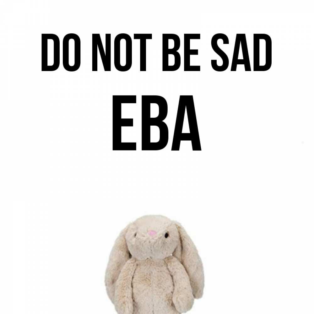 Greetings card с именем, Ева Do not be sad детская игрушка зайчика Greetings with text for free download 
