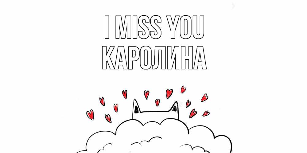 Greetings card с именем, Каролина I miss you котик скучает по тебе очень с сердечками Greetings with text for free download 