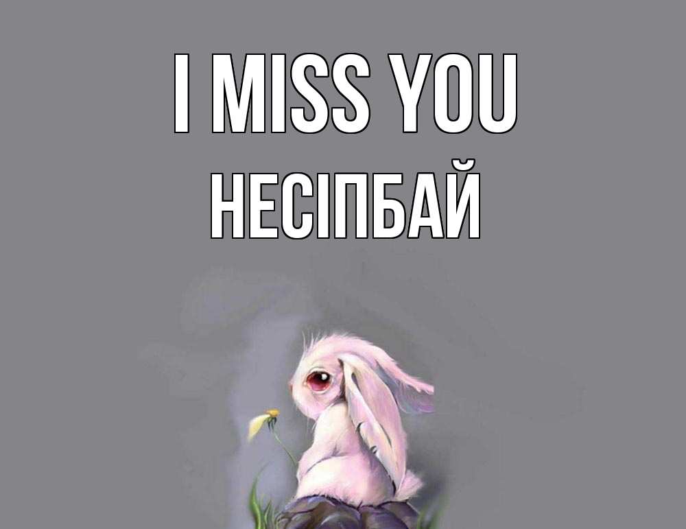 Greetings card с именем, НЕСІПБАЙ I miss you заяц Greetings with text for free download 