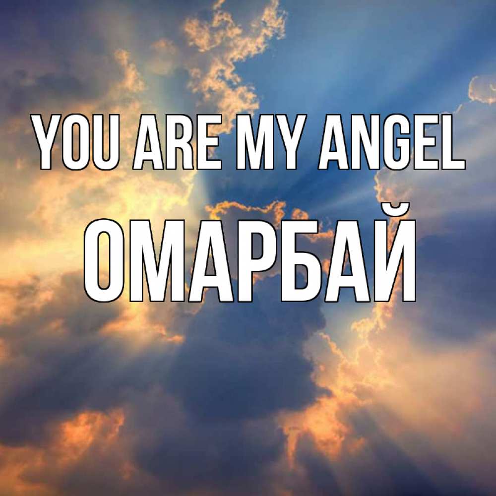 Greetings card с именем, ОМАРБАЙ You are my angel ангельский свет сквозь облака Greetings with text for free download 