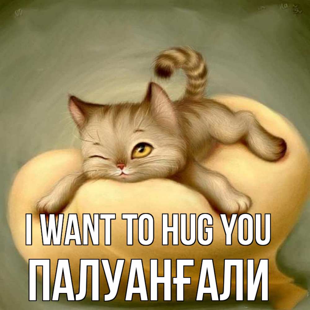 Greetings card с именем, ПАЛУАНҒАЛИ I want to hug you кошечка Greetings with text for free download 