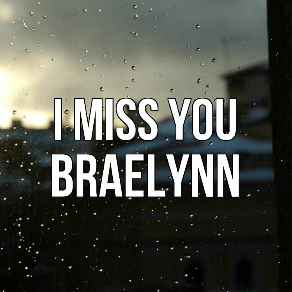 Greetings card с именем, Braelynn I miss you капли на стекле Greetings with text for free download 