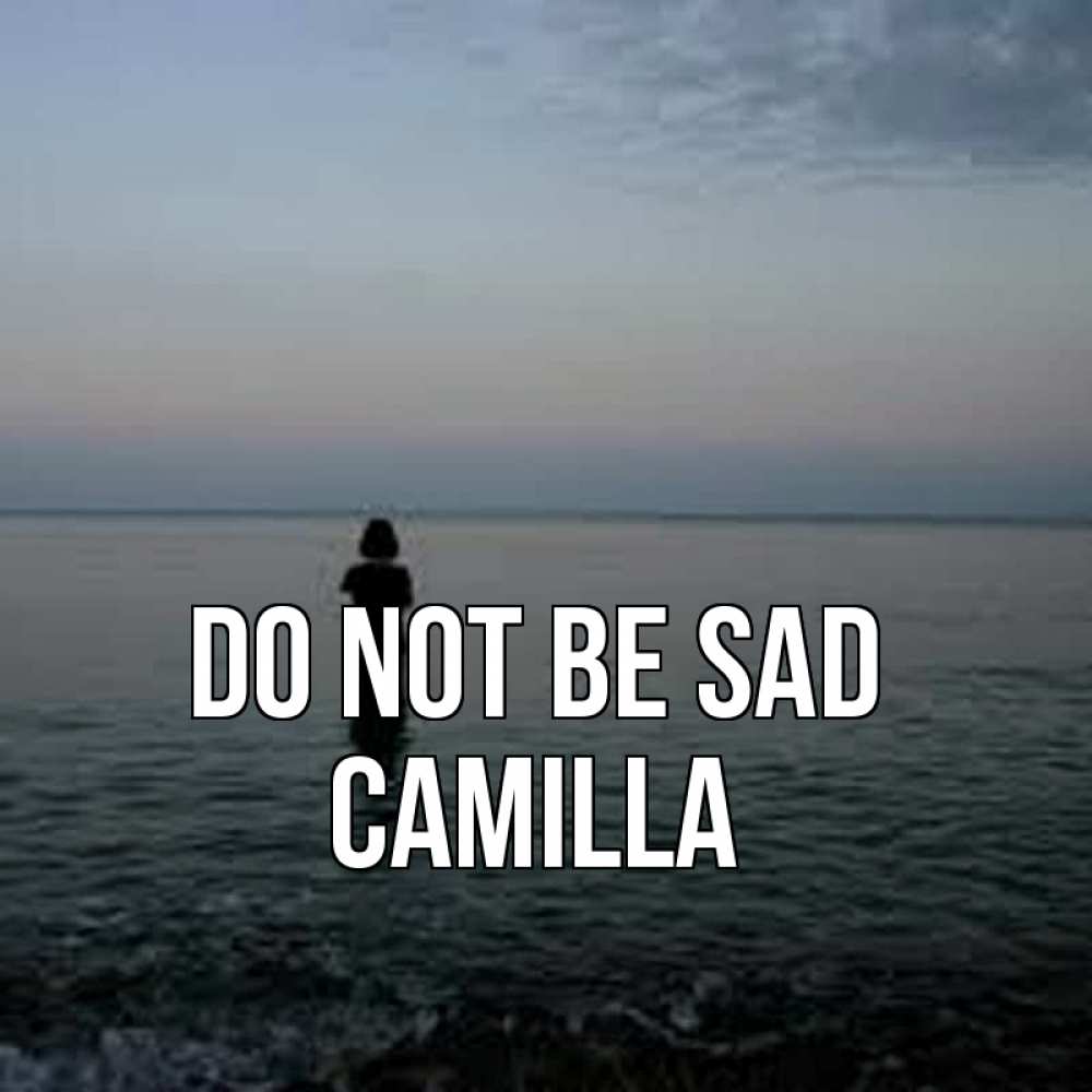 Greetings card с именем, Camilla Do not be sad девушка Greetings with text for free download 