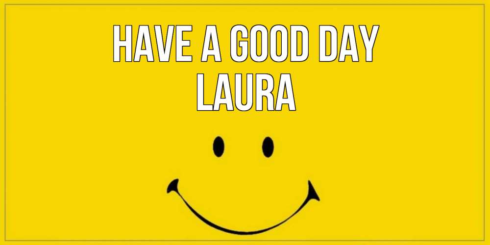 Greetings card с именем, Laura Have a good day улыбка Greetings with text for free download 