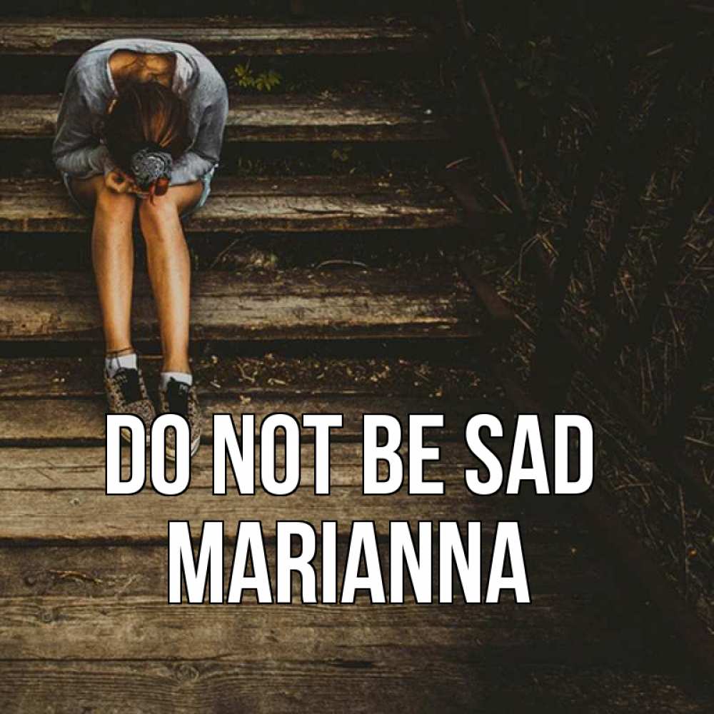 Greetings card с именем, Marianna Do not be sad девушка сидит на деревянных ступеньках Greetings with text for free download 