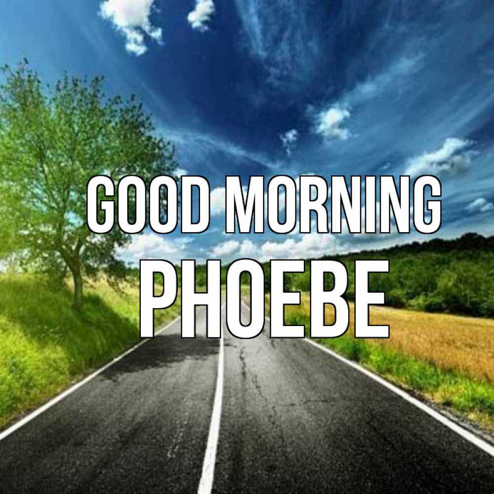 Greetings card с именем, Phoebe Good morning дорога и небо Greetings with text for free download 