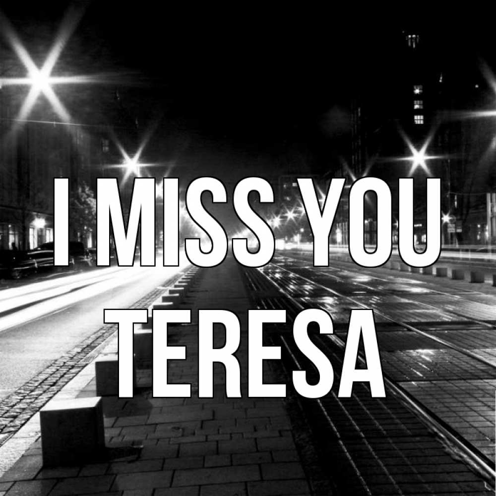 Greetings card с именем, Teresa I miss you проспект Greetings with text for free download 