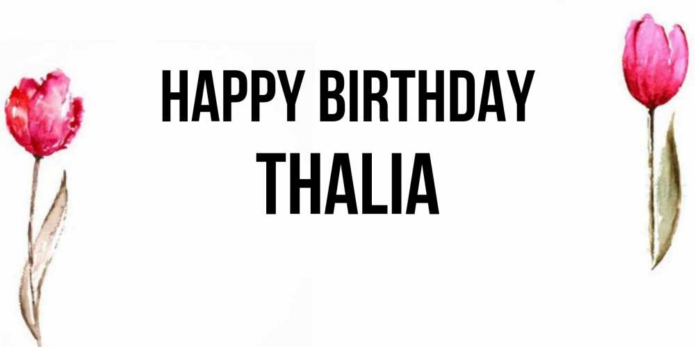 Greetings card с именем, Thalia Happy Birthday открытки акварелью с цветами Greetings with text for free download 