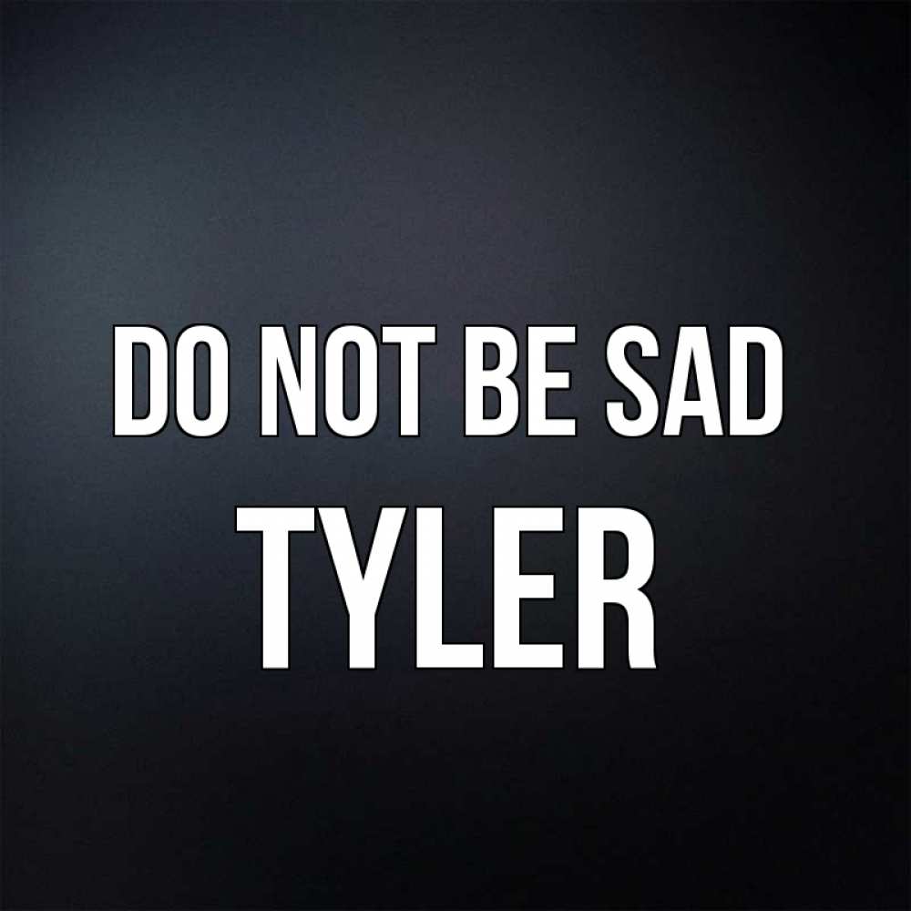 Greetings card с именем, Tyler Do not be sad Градиент серый Greetings with text for free download 