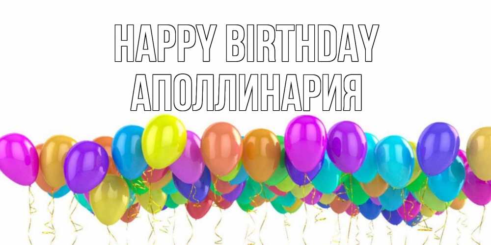 Greetings card с именем, Аполлинария Happy Birthday шары на день рождения всех цветов радуги Greetings with text for free download 