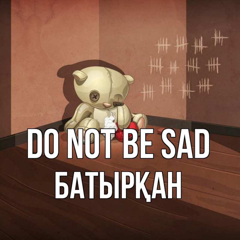 Greetings card с именем, Батырқан Do not be sad мишку бросила хозяйка Greetings with text for free download 