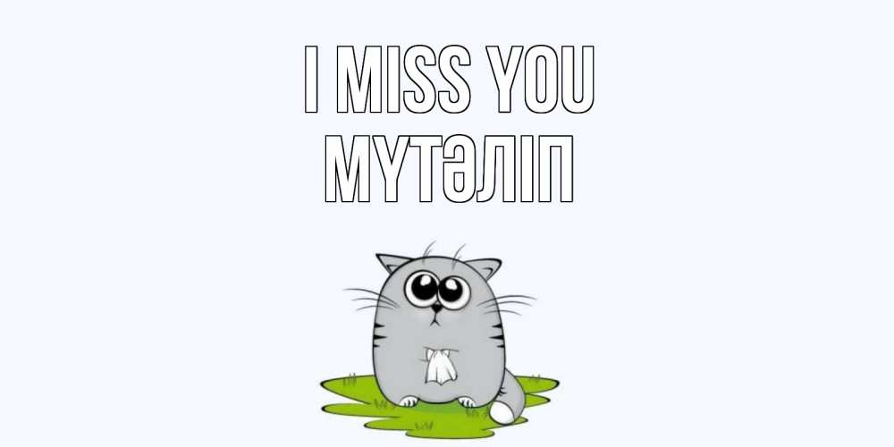 Greetings card с именем, МҮТӘЛІП I miss you открытки с котиками я по тебе скучаю с именем Greetings with text for free download 