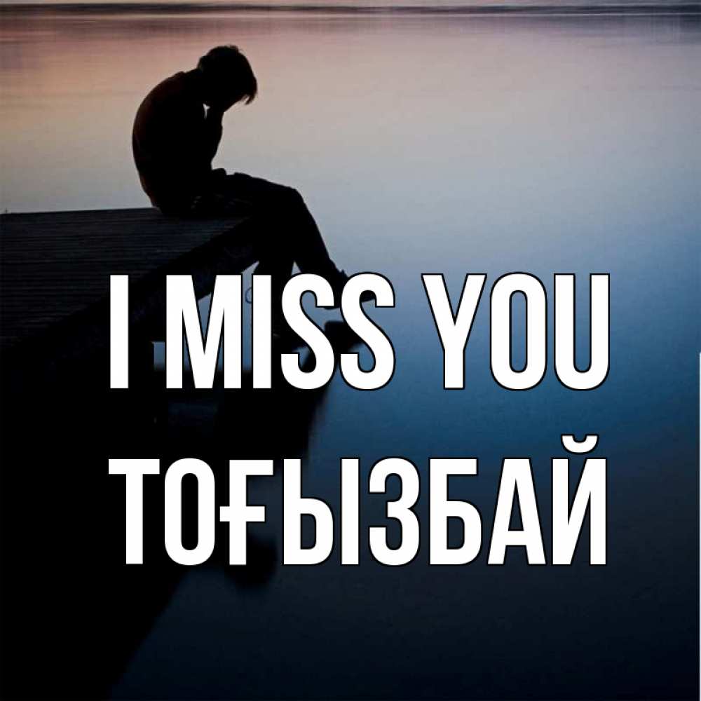 Greetings card с именем, ТОҒЫЗБАЙ I miss you печаль Greetings with text for free download 