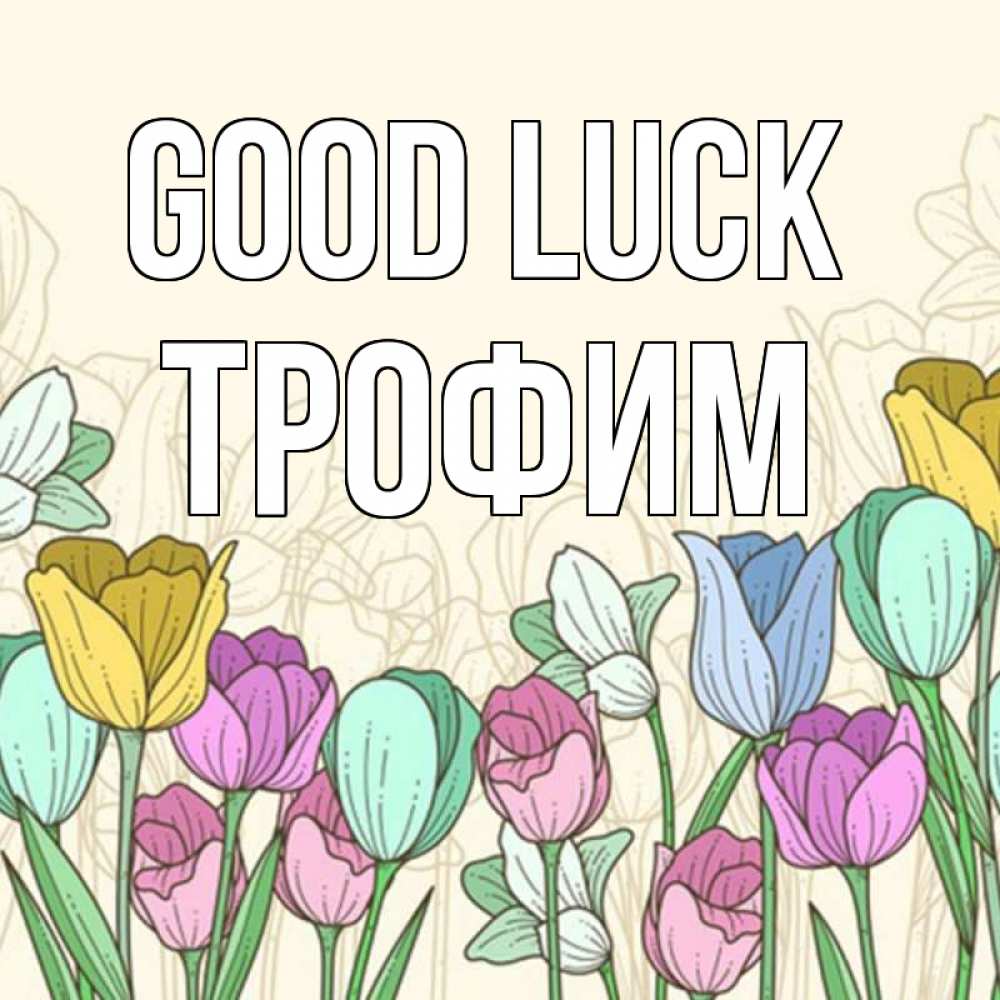 Greetings card с именем, Трофим Good luck тюльпаны Greetings with text for free download 