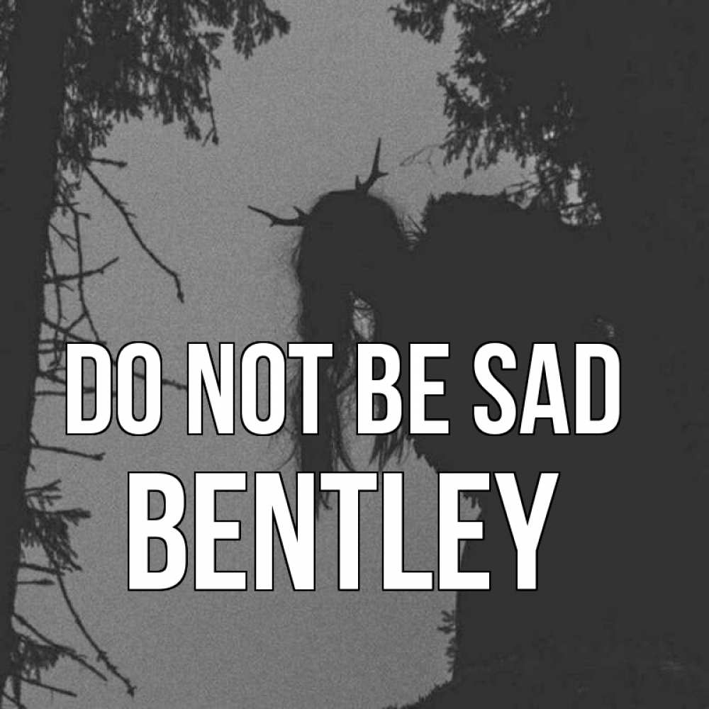 Greetings card с именем, Bentley Do not be sad чудище лесное Greetings with text for free download 