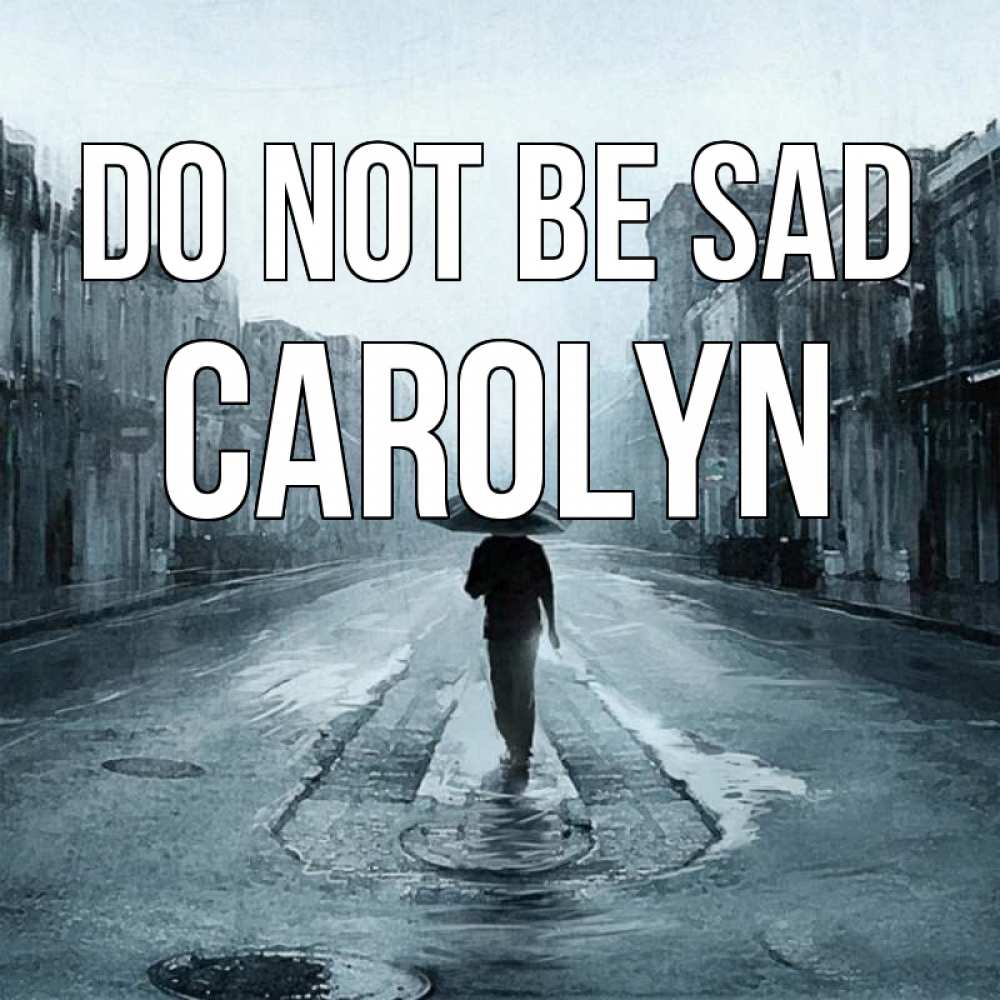Greetings card с именем, Carolyn Do not be sad опустевшая улица Greetings with text for free download 