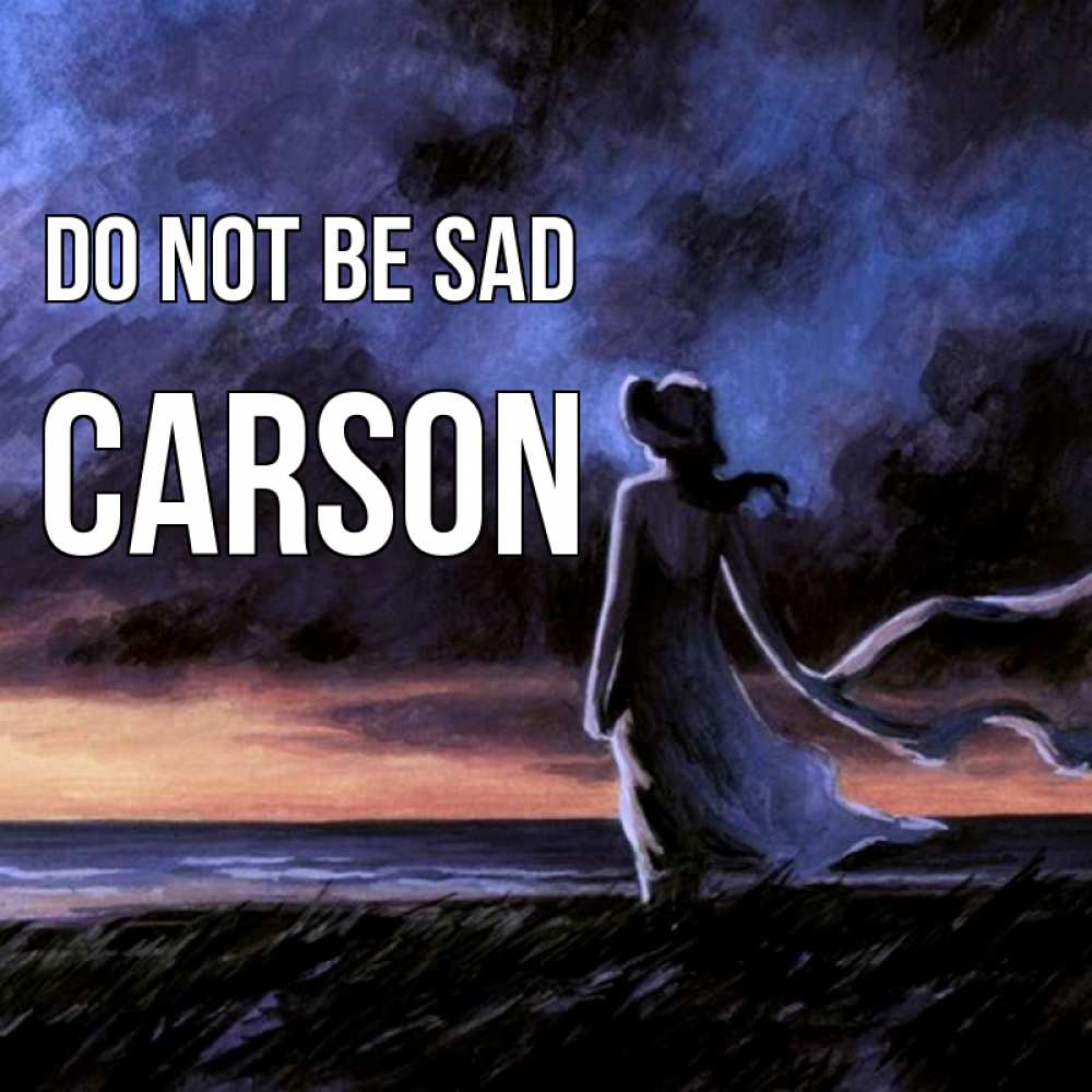 Greetings card с именем, Carson Do not be sad картина Greetings with text for free download 