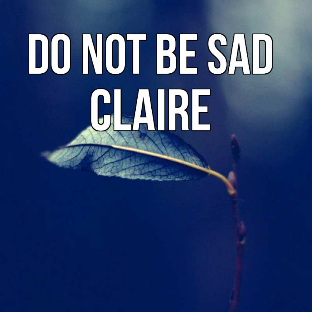 Greetings card с именем, Claire Do not be sad растение Greetings with text for free download 