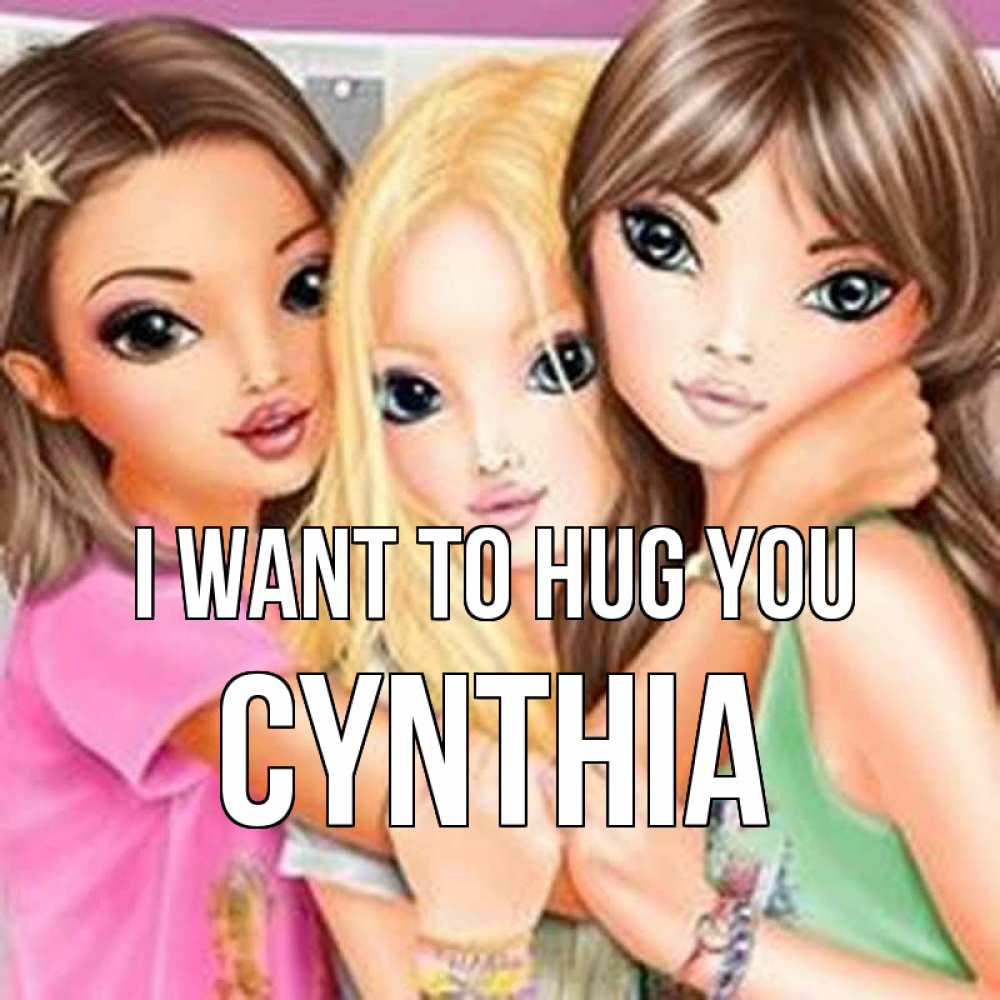 Greetings card с именем, Cynthia I want to hug you красивые девчонки Greetings with text for free download 