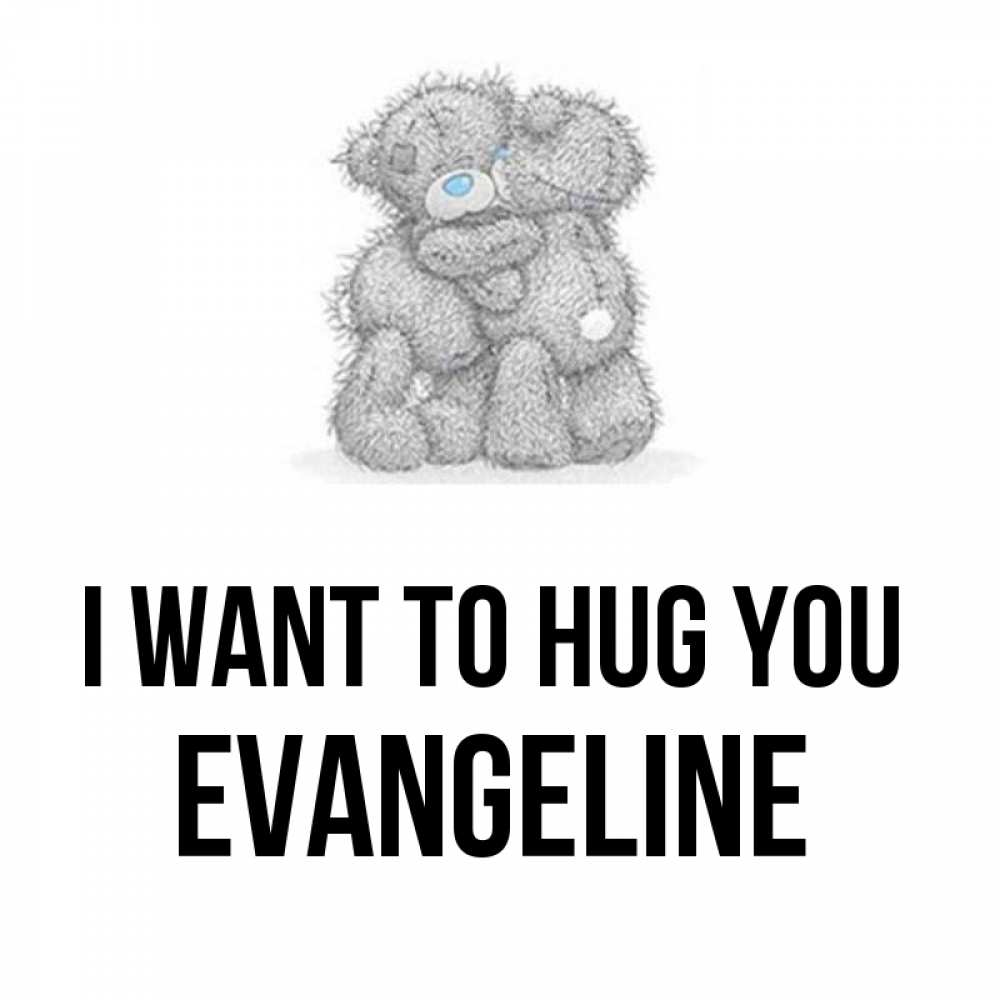 Greetings card с именем, Evangeline I want to hug you два теддика Greetings with text for free download 