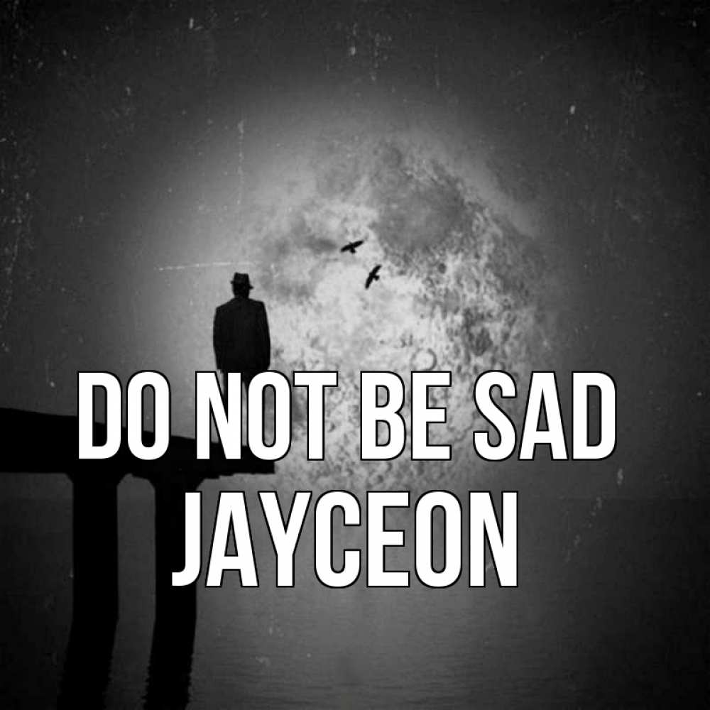 Greetings card с именем, Jayceon Do not be sad мужчина на мосту Greetings with text for free download 