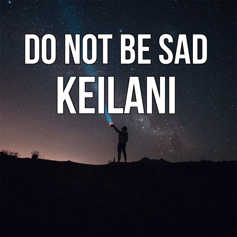 Greetings card с именем, Keilani Do not be sad луч света и млечный путь Greetings with text for free download 