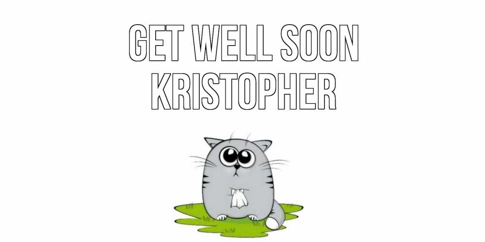 Greetings card с именем, Kristopher Get well soon кот и открытки про выздоровление Greetings with text for free download 