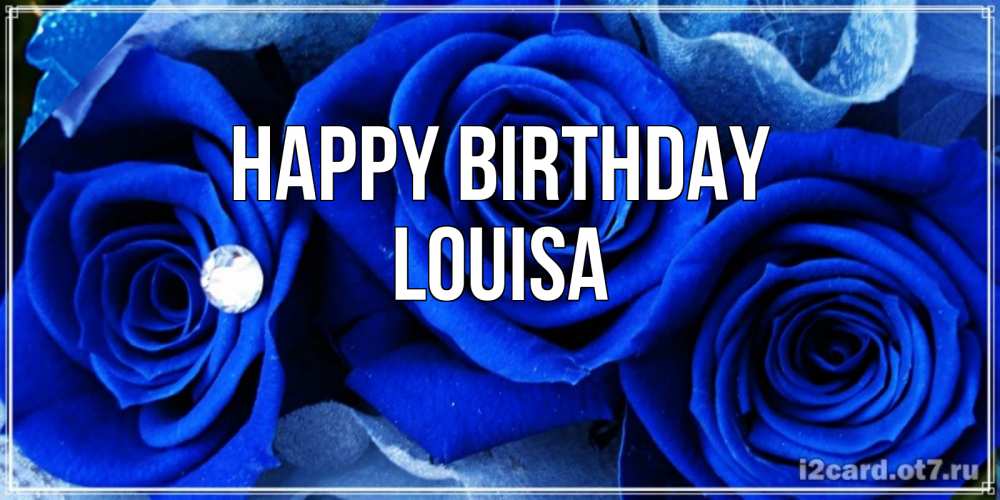 Greetings card с именем, Louisa Happy Birthday синие розы в росе Greetings with text for free download 