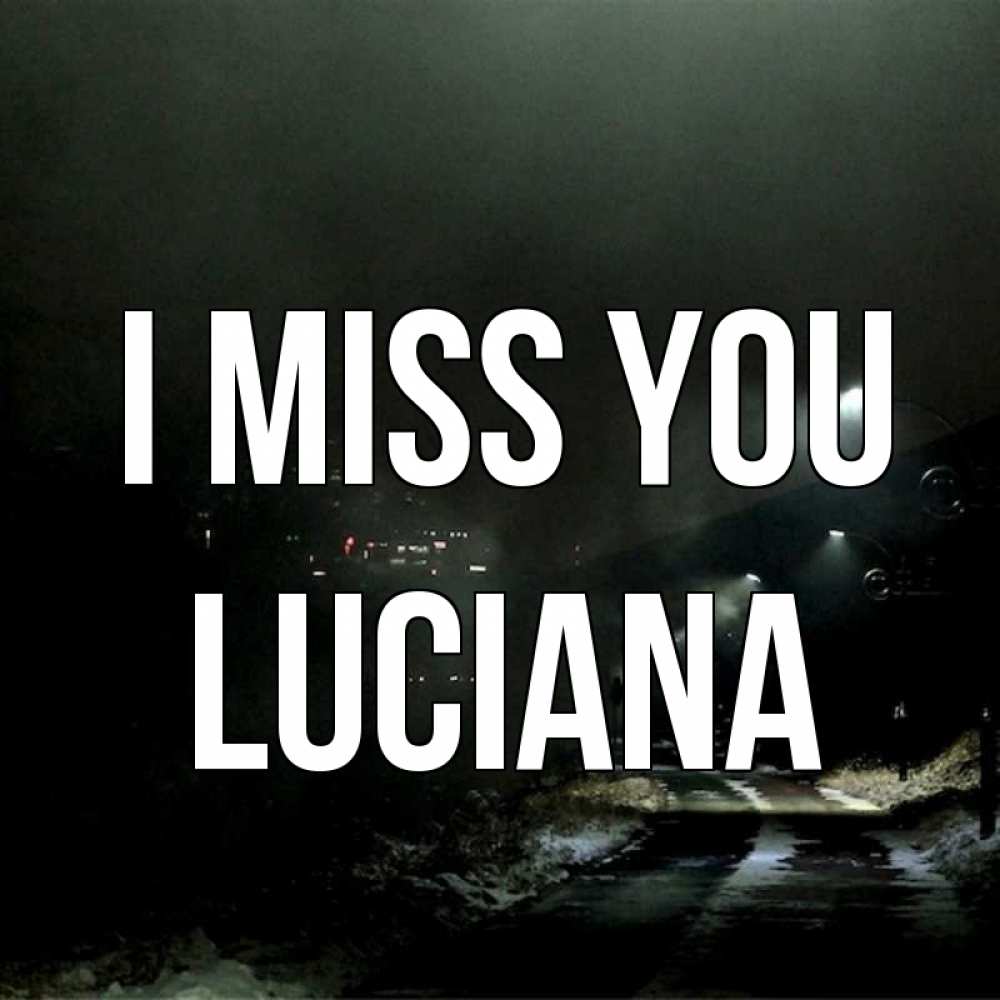 Greetings card с именем, Luciana I miss you окраина города Greetings with text for free download 