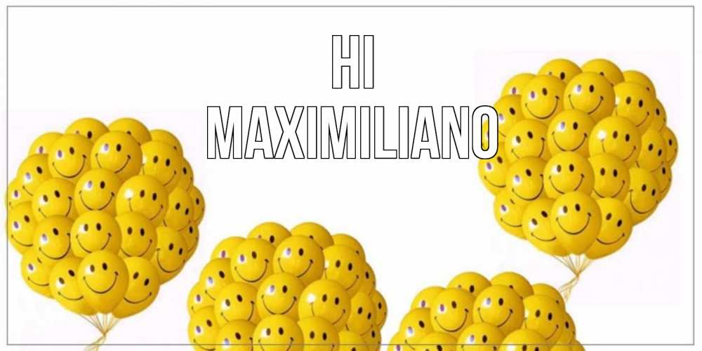 Greetings card с именем, Maximiliano Hi Смайл, воздушные шары Greetings with text for free download 