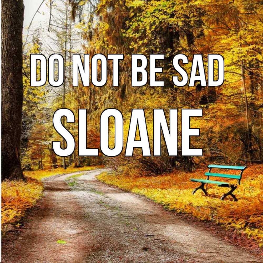 Greetings card с именем, Sloane Do not be sad зеленая лавочка Greetings with text for free download 